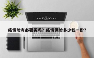 疫情险有必要买吗？疫情保险多少钱一份？