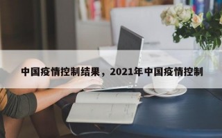 中国疫情控制结果，2021年中国疫情控制
