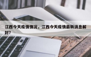 江西今天疫情情况，江西今天疫情最新消息解封？