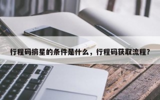 行程码摘星的条件是什么，行程码获取流程？