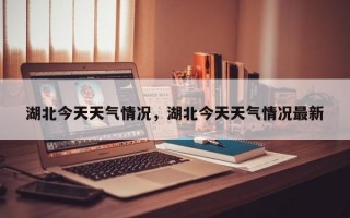 湖北今天天气情况，湖北今天天气情况最新