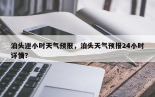 泊头逐小时天气预报，泊头天气预报24小时详情？