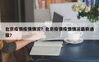 北京疫情疫情情况？北京疫情疫情情况最新通报？