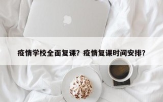 疫情学校全面复课？疫情复课时间安排？