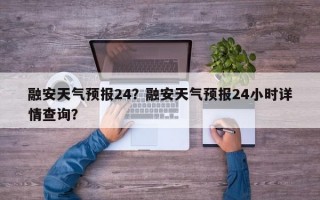 融安天气预报24？融安天气预报24小时详情查询？