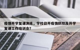 疫情开学复课演练，学校召开疫情防控及开学复课工作培训会？