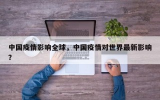 中国疫情影响全球，中国疫情对世界最新影响？