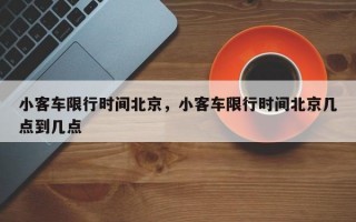 小客车限行时间北京，小客车限行时间北京几点到几点