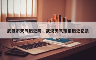 武汉市天气历史网，武汉天气预报历史记录