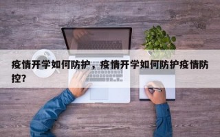 疫情开学如何防护，疫情开学如何防护疫情防控？