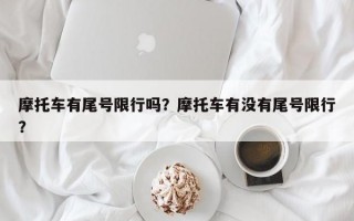 摩托车有尾号限行吗？摩托车有没有尾号限行？