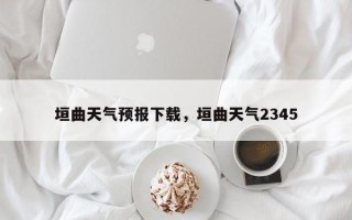 垣曲天气预报下载，垣曲天气2345