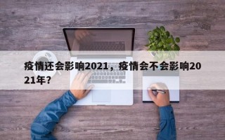 疫情还会影响2021，疫情会不会影响2021年？