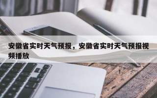 安徽省实时天气预报，安徽省实时天气预报视频播放