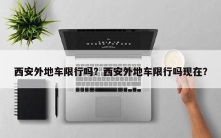 西安外地车限行吗？西安外地车限行吗现在？