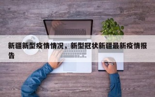 新疆新型疫情情况，新型冠状新疆最新疫情报告