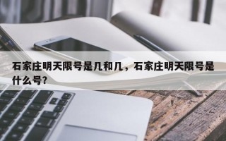 石家庄明天限号是几和几，石家庄明天限号是什么号？