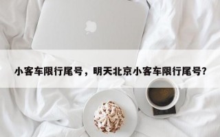 小客车限行尾号，明天北京小客车限行尾号？