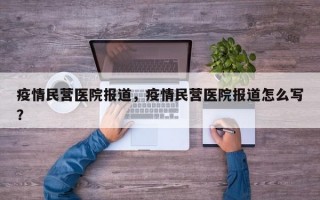 疫情民营医院报道，疫情民营医院报道怎么写？