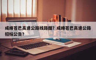 成绵苍巴高速公路线路图？成绵苍巴高速公路招标公告？