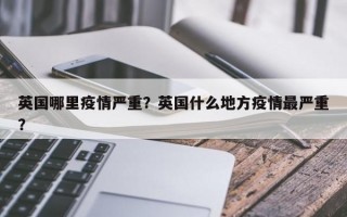 英国哪里疫情严重？英国什么地方疫情最严重？
