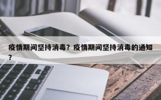 疫情期间坚持消毒？疫情期间坚持消毒的通知？