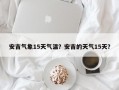 安吉气象15天气温？安吉的天气15天？