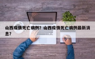山西疫情死亡病例？山西疫情死亡病例最新消息？