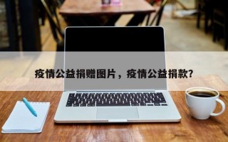 疫情公益捐赠图片，疫情公益捐款？