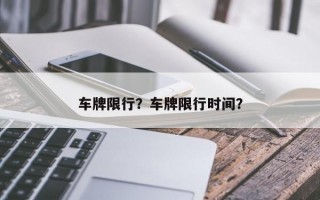 车牌限行？车牌限行时间？