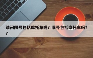 请问限号包括摩托车吗？限号包括摩托车吗?？