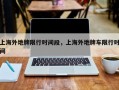 上海外地牌限行时间段，上海外地牌车限行时间
