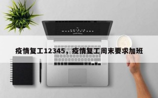 疫情复工12345，疫情复工周末要求加班