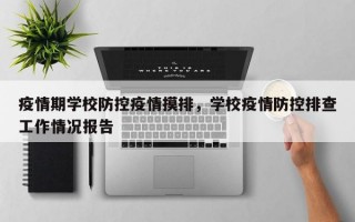 疫情期学校防控疫情摸排，学校疫情防控排查工作情况报告