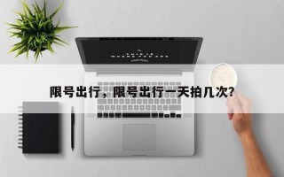 限号出行，限号出行一天拍几次？