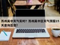 苏州吴中天气实时？苏州吴中区天气预报15天查询百度？