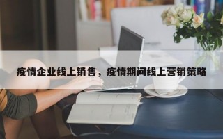 疫情企业线上销售，疫情期间线上营销策略